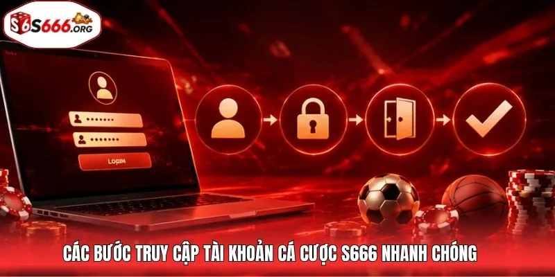 Các bước truy cập tài khoản cá cược S666 nhanh chóng 