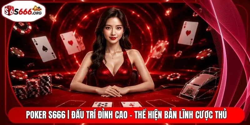 Poker S666 | Đấu Trí Đỉnh Cao - Thể Hiện Bản Lĩnh Cược Thủ