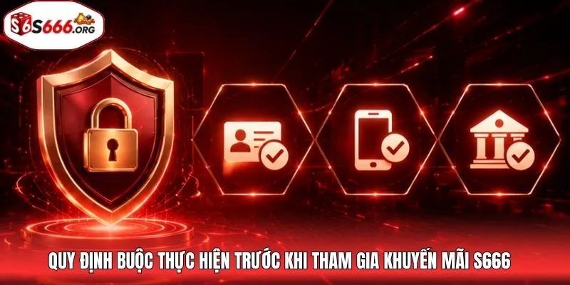 Quy định buộc thực hiện trước khi tham gia khuyến mãi S666