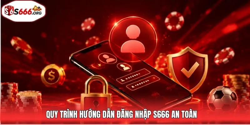 Quy trình hướng dẫn đăng nhập S666 an toàn 