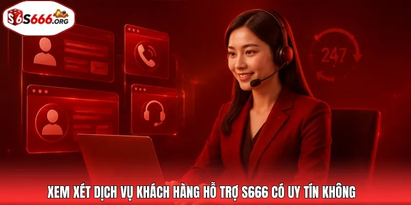 Xem xét dịch vụ khách hàng hỗ trợ S666 có uy tín không